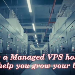 How a Managed VPS hosting Is will help you grow your business