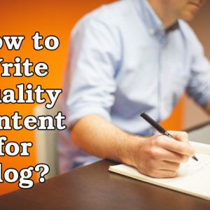 How to Write Quality Content for Blog?